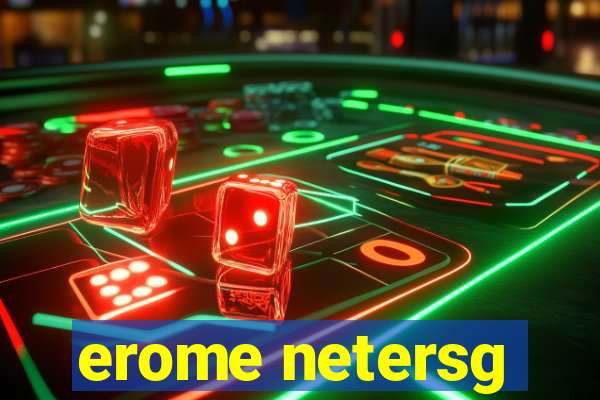 erome netersg
